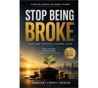 Stop Being Broke: Your new personal finance guide: Rewire Your Mind, Build Real Wealth, and Change Your Life Forever