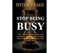 Stop Being Busy: How I Worked 18 Hours a Day, Lost Everything I Built, and Finally Found a System That Actually Works