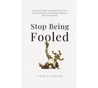 Stop Being Fooled: A Practical Guide to Spotting Fake News, Weak Arguments, Misleading Evidence, and AI Deception.