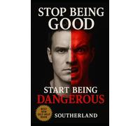 Stop Being Good, Start Being Dangerous: Break Free from People-Pleasing, Command Respect, and Cultivate Power Without Losing Your Soul