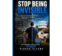 Stop Being Invisible: How Service Business Owners Build a Dominant Online Presence, Generate Consistent Leads, and Finally Stop the Cycle of Busy Months and Dead Months