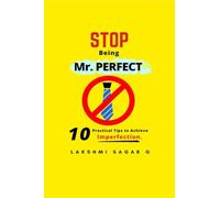 Stop Being Mr.Perfect: 10 Practical Tips to Achieve Imperfection. [Self help book, Personal development book, Motivational book, Inspirational Book, and best gift book]
