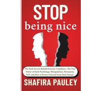 Stop Being Nice: The Dark Secrets Behind Extreme Confidence. The True Power of Dark Psychology, Manipulation, Persuasion, NLP, and How to Protect Yourself from Dark Energy.