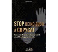 Stop Being Such A Copycat!: Break Free From The Online Rules And Start Following Your Own Voice