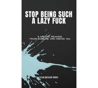 STOP BEING SUCH A LAZY FUCK: A Sincere Message From Someone Who Knows You