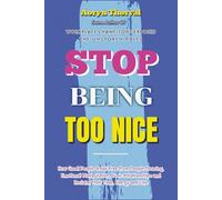 Stop Being Too Nice: How Good People Break Free from People Pleasing, Emotional Manipulation, Toxic Relationships and Reclaim Their Time, Energy and Life