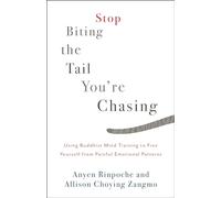 Stop Biting the Tail You're Chasing: Using Buddhist Mind Training to Free Yourself from Painful Emotional Patterns