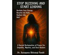 Stop Bleeding and Start Leading: Reclaim Your Energy. Rewrite the Role. Radiate Like Hell.: A Sacred Reclamation of Power for Empaths, Mystics, and Soul Healers