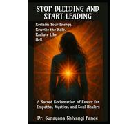 Stop Bleeding and Start Leading: Reclaim Your Energy. Rewrite the Role. Radiate Like Hell.: A Sacred Reclamation of Power for Empaths, Mystics, and Soul Healers