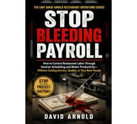Stop Bleeding Payroll: How to Control Restaurant Labor Through Smarter Scheduling and Better Productivity-Without Cutting Service, Quality, or Your Best People