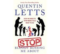 Stop Bloody Bossing Me About | Quentin Letts Quentin Letts (Auteur)