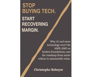 STOP BUYING TECH, Start recovering margin.: Why AI and more technology won’t fix AMI/AMR on broken foundations and the roadmap from meter rollout to measurable value.