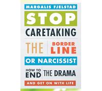 Stop Caretaking the Borderline or Narcissist: How to End the Drama and Get On with Life