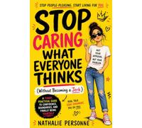 STOP CARING WHAT EVERYONE THINKS: Without Becoming a Jerk: A Funny, Practical Guide to Confidence, Boundaries, and Finally Being Yourself