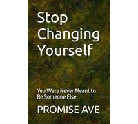 Stop Changing Yourself: You Were Never Meant to Be Someone Else