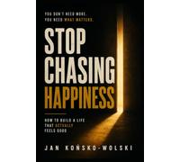 STOP CHASING HAPPINESS: How to Build a Life That Actually Feels Good