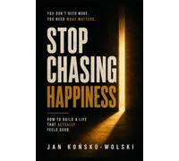 STOP CHASING HAPPINESS: How to Build a Life That Actually Feels Good