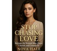 Stop Chasing Love: Become the Woman Men Chase, Cherish, and Commit To