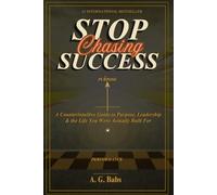 Stop Chasing Success: A Counterintuitive Guide to Purpose, Leadership, and the Life You Were Actually Built For