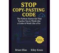 Stop Copy-Pasting Code: The Python Starter Kit That Teaches You to Think Like a Coder & Work Like a Pro