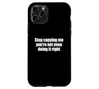 Stop Copying Me You're Not Even Doing It Right Coque pour iPhone 11 Pro