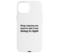 Stop Copying Me You're Not Even Doing It Right Coque pour iPhone 15 Plus