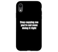 Stop Copying Me You're Not Even Doing It Right Coque pour iPhone XR