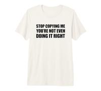 Stop Copying Me You're Not Even Doing It Right T-Shirt Haut de Gamme