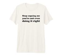 Stop Copying Me You're Not Even Doing It Right T-Shirt Haut de Gamme
