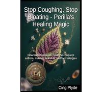 Stop Coughing, Stop Bloating - Perilla's Healing Magic: How traditional Asian medicine conquers asthma, morning sickness, and food allergies