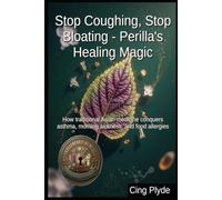 Stop Coughing, Stop Bloating - Perilla's Healing Magic: How traditional Asian medicine conquers asthma, morning sickness, and food allergies