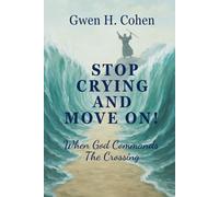 Stop Crying And Move On!: When God Commands The Crossing