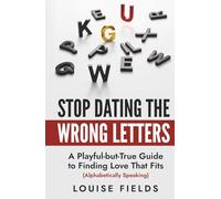 Stop Dating the Wrong Letters: A Playful-but-True Guide to Finding Love That Fits (Alphabetically Speaking)