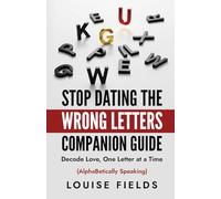 Stop Dating the Wrong Letters Companion Guide: Decode Love, One Letter at a Time (alphabetically Speaking)