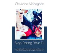 Stop Dating Your Ex: A Self-Help Guide for Women Ready to Break Toxic Patterns, Set Real Boundaries, and Find the Healthy Love They Deserve.