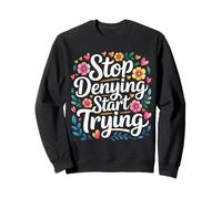 Stop Denying Start Trying Retour motivationnel - Sweatshirt