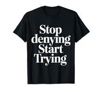 Stop Denying Start Trying Retour motivationnel |- T-Shirt