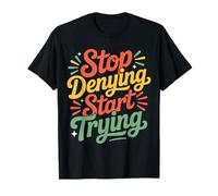 Stop Denying Start Trying Retour motivationnel |- T-Shirt