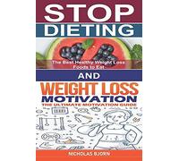 Stop Dieting & Weight Loss Motivation: How To Stop Dieting And Eat Normally & The Ultimate Motivation Guide