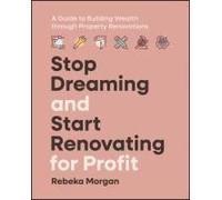 Stop Dreaming And Start Renovating For Profit