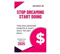 STOP DREAMING START DOING: The Millionaire Habits: A Fast Way To Get Rich American Dream 2025