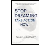STOP DREAMING TAKE ACTION NOW: Unlock Your Potential and Make Your Vision Happen