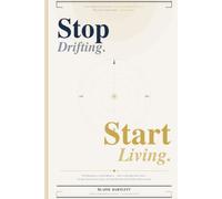 Stop Drifting. Start Living.: The Metaphysics of Self-Mastery How to Reclaim Your Power, Escape Unconscious Living, and Step Into the Life You Were Born to Lead