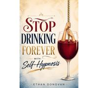 Stop Drinking Forever with Self-Hypnosis: Biohacking and Guided Meditations to Stop Alcohol Cravings, Control Your Mind, Find Freedom from Addiction, and Discover Your Sober Self