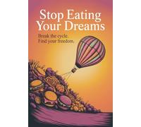 Stop Eating Your Dreams: End Emotional Eating, Break the Stress Cycle, and Reclaim the Life You Put on Hold