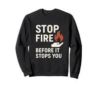 Stop Fire Before It Stopps You, Journée Internationale de la sécurité Incendie Sweatshirt