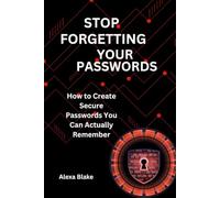 Stop Forgetting Your Passwords: How to Create Secure Passwords You Can Actually Remember