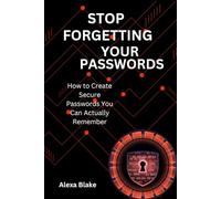 Stop Forgetting Your Passwords: How to Create Secure Passwords You Can Actually Remember