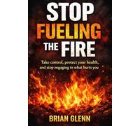 STOP FUELING THE FIRE: Take control, protect your health, and stop engaging in what hurts you