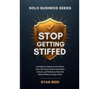 Stop Getting Stiffed: A Freelancer's System to Get Paid on Time, Shut Down Scope Creep Before It Starts, and Walk Away From Bad Clients Without Losing a Dime
